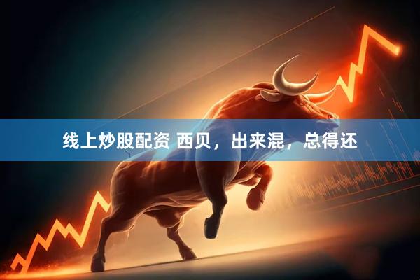 线上炒股配资 西贝，出来混，总得还