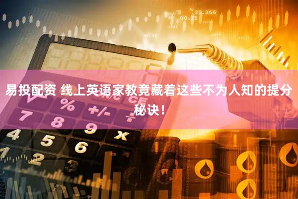 易投配资 线上英语家教竟藏着这些不为人知的提分秘诀！